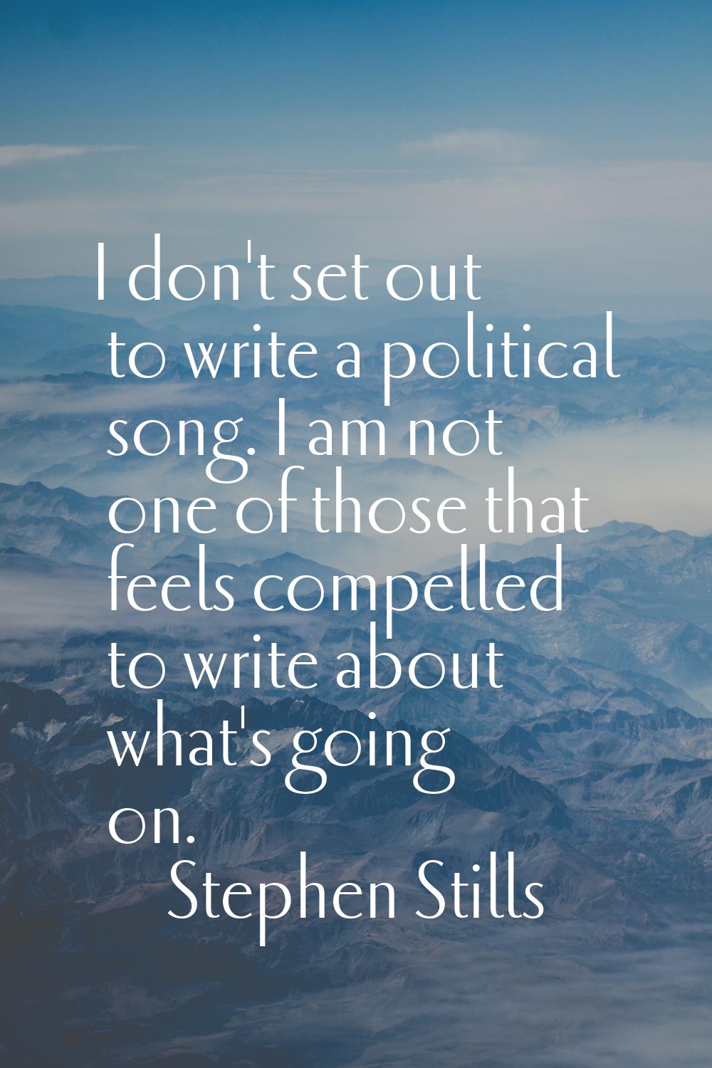 I don't set out to write a political song. I am not one of those that feels compelled to write abou