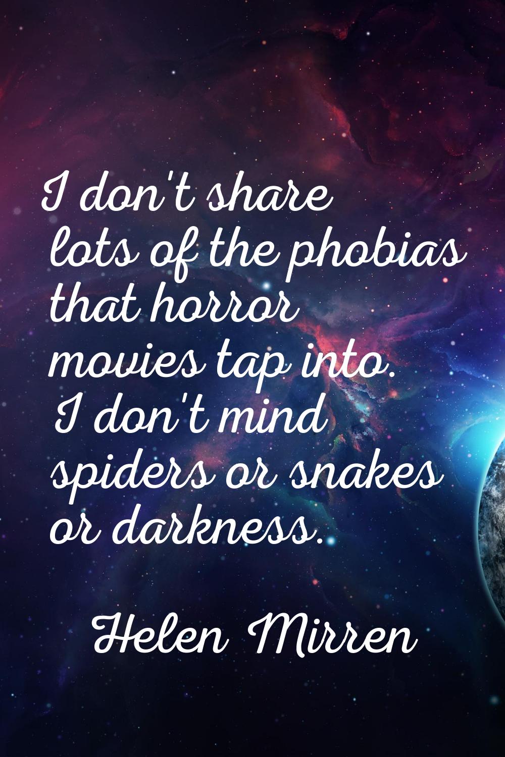 I don't share lots of the phobias that horror movies tap into. I don't mind spiders or snakes or da