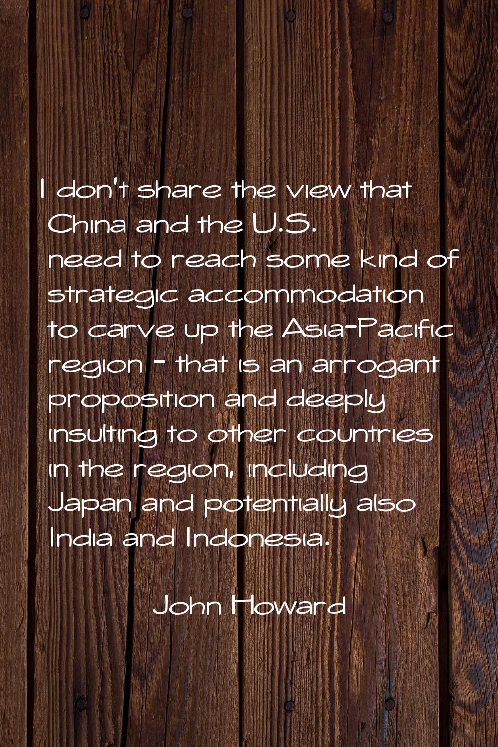 I don't share the view that China and the U.S. need to reach some kind of strategic accommodation t