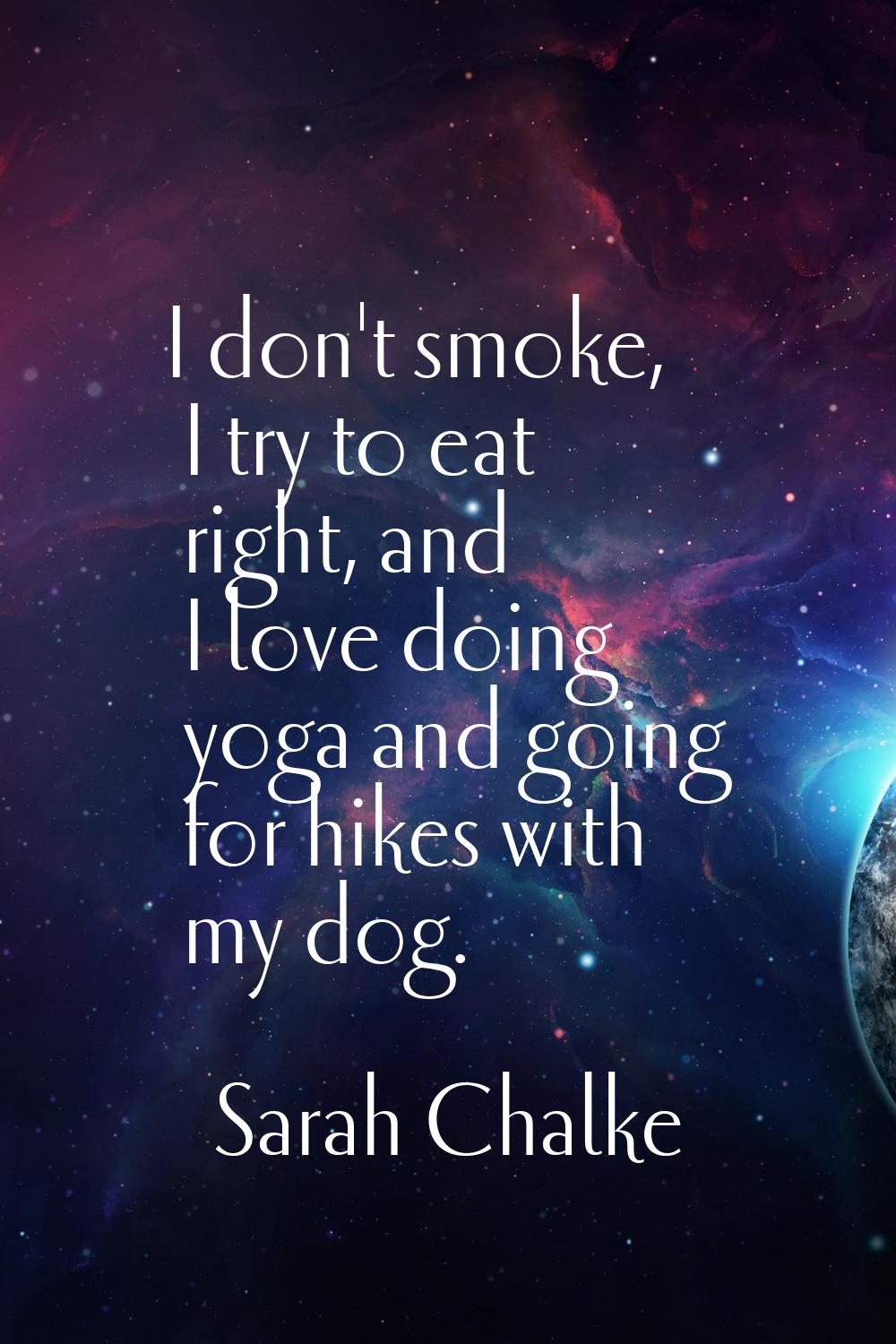 I don't smoke, I try to eat right, and I love doing yoga and going for hikes with my dog.