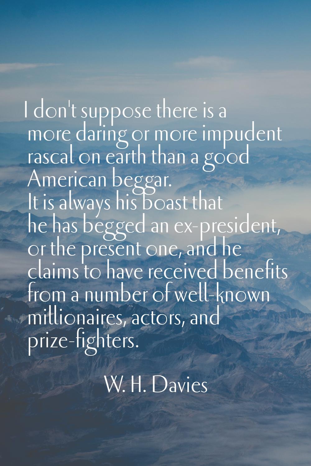 I don't suppose there is a more daring or more impudent rascal on earth than a good American beggar