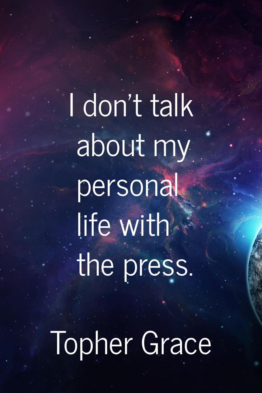 I don't talk about my personal life with the press.