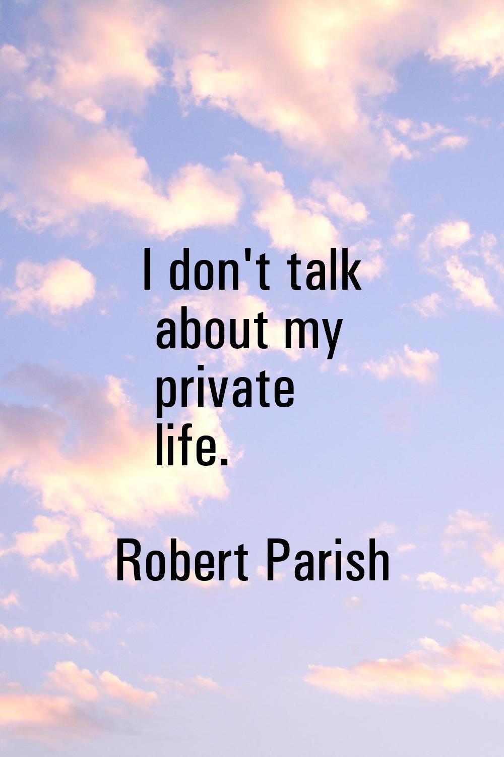 I don't talk about my private life.