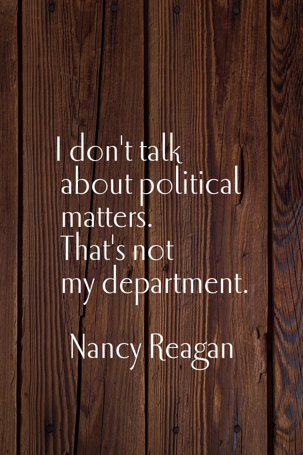 I don't talk about political matters. That's not my department.