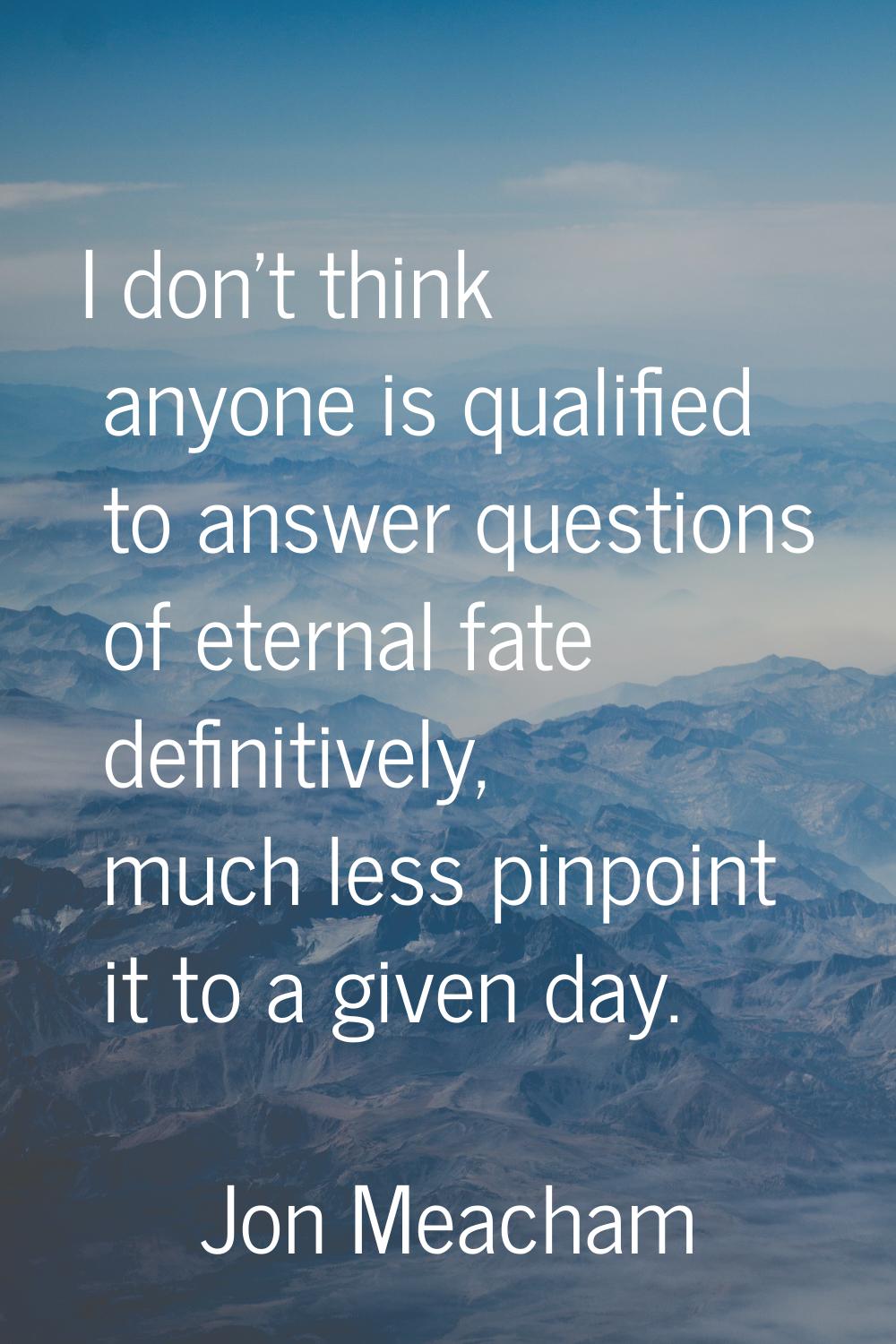 I don't think anyone is qualified to answer questions of eternal fate definitively, much less pinpo
