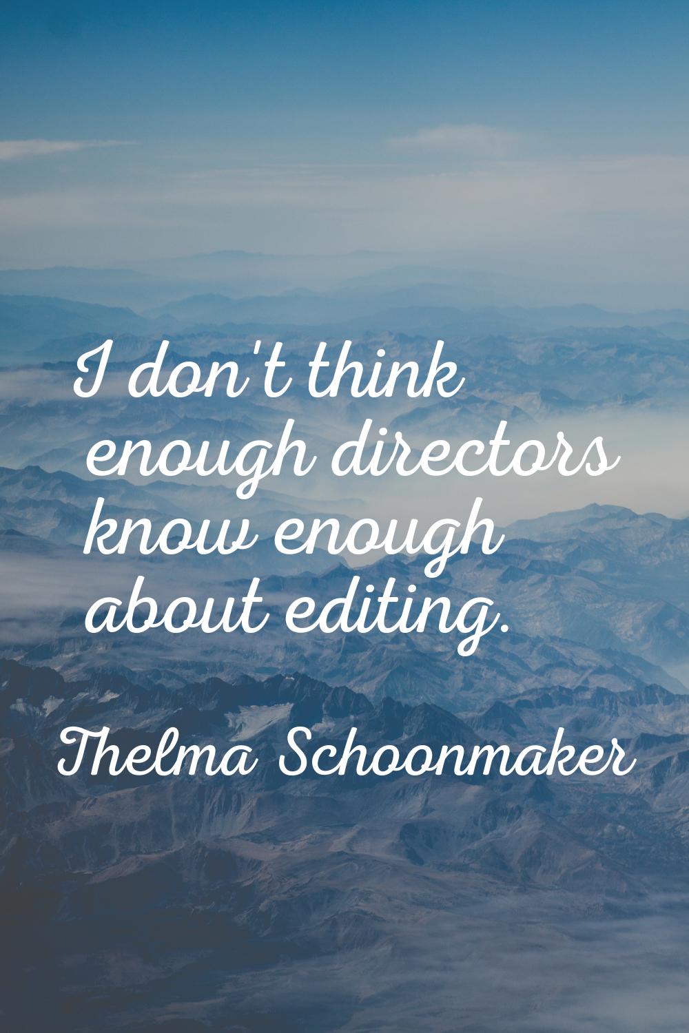 I don't think enough directors know enough about editing.