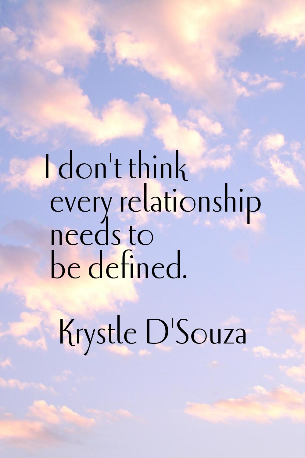 I don't think every relationship needs to be defined.