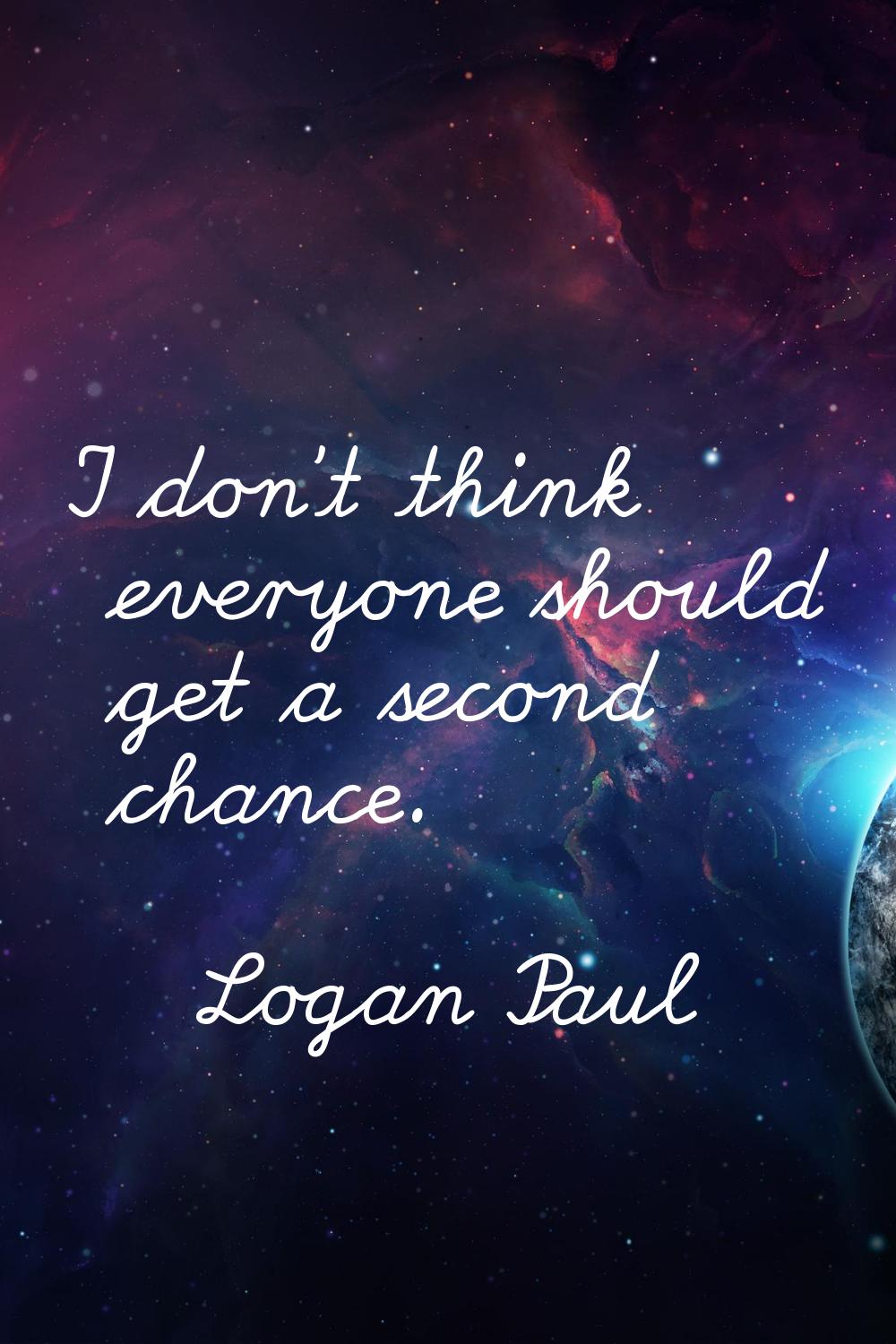 I don't think everyone should get a second chance.