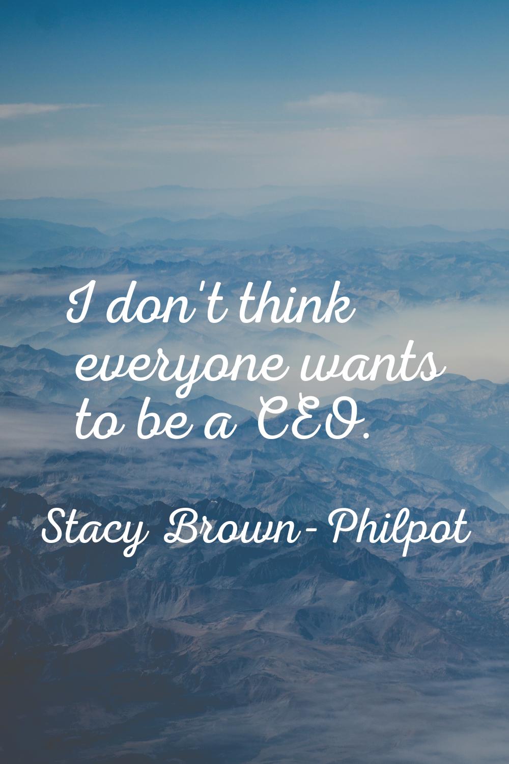 I don't think everyone wants to be a CEO.