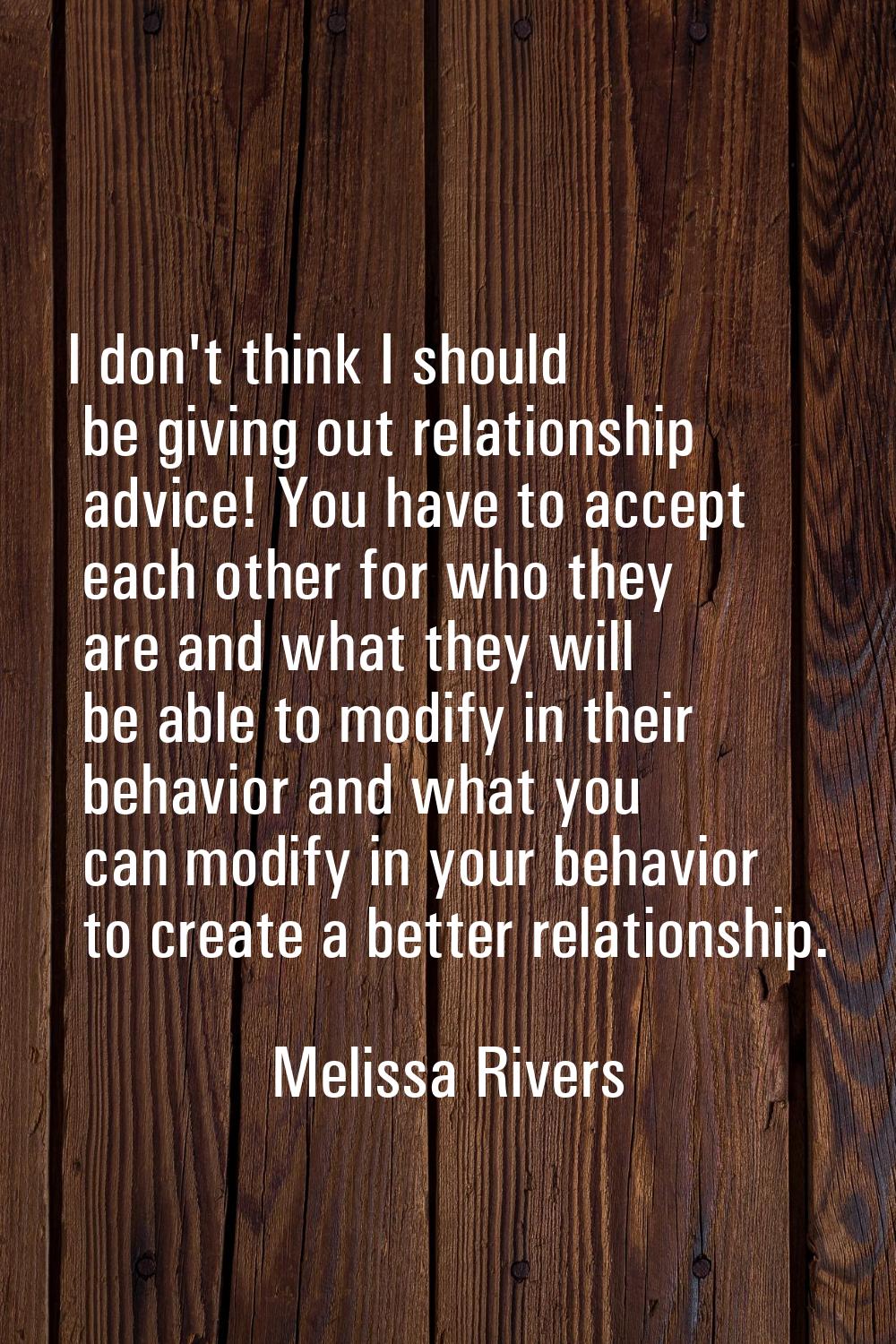 I don't think I should be giving out relationship advice! You have to accept each other for who the