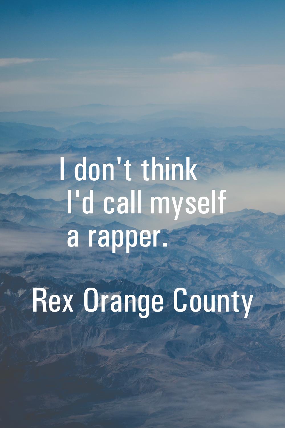 I don't think I'd call myself a rapper.
