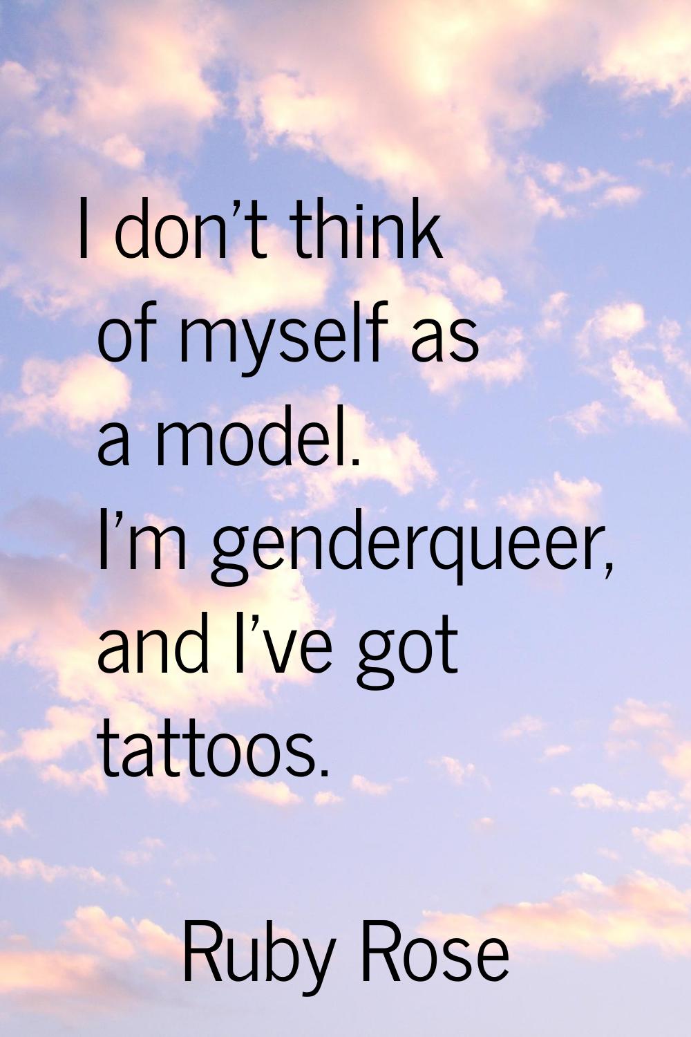 I don't think of myself as a model. I'm genderqueer, and I've got tattoos.