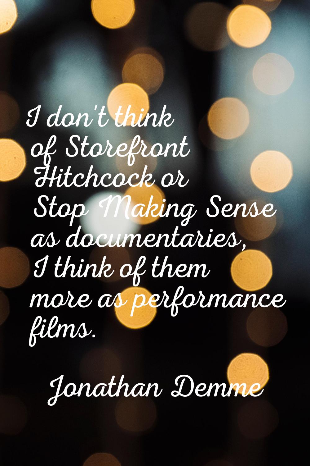 I don't think of Storefront Hitchcock or Stop Making Sense as documentaries, I think of them more a