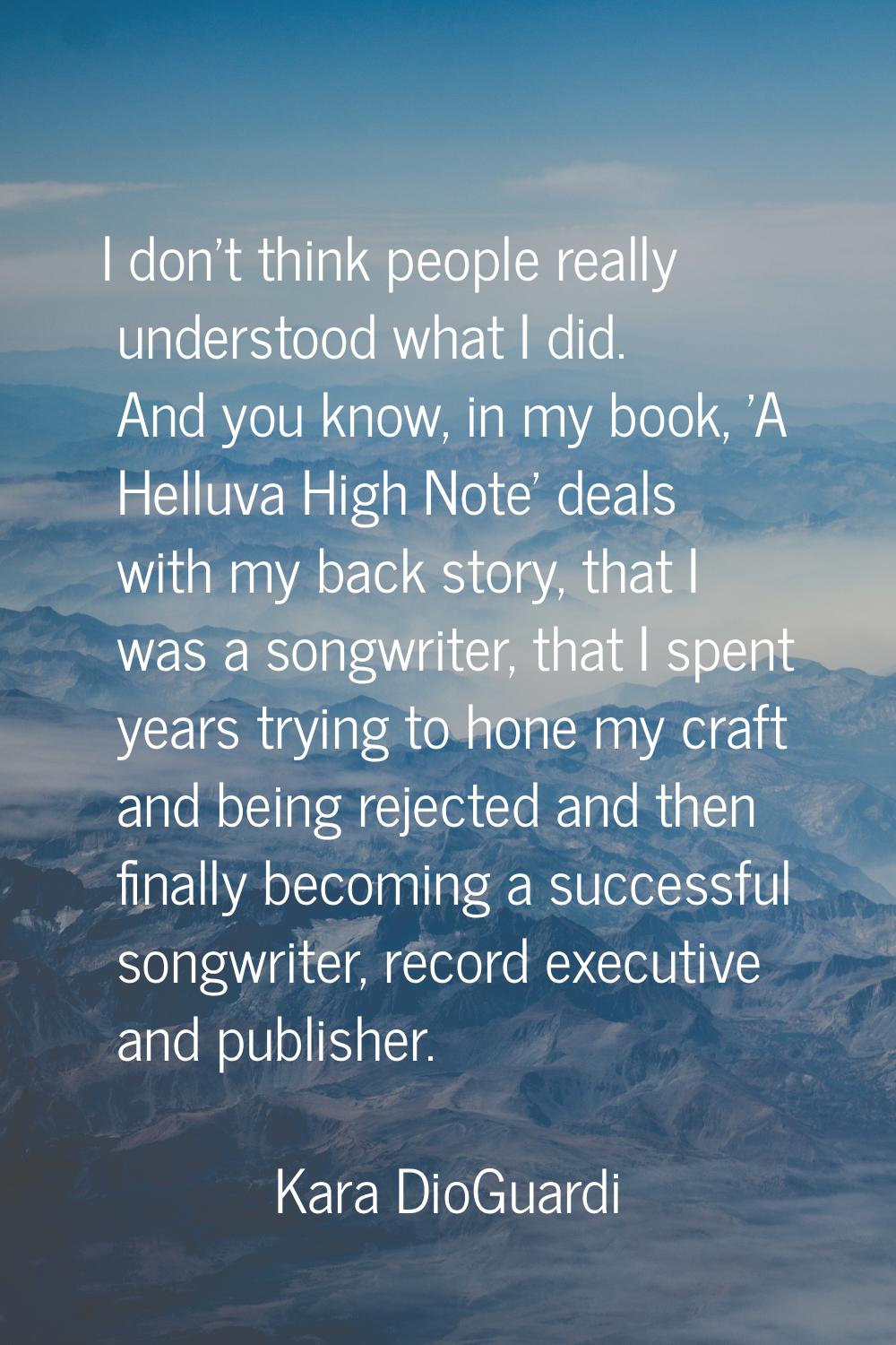 I don't think people really understood what I did. And you know, in my book, 'A Helluva High Note' 