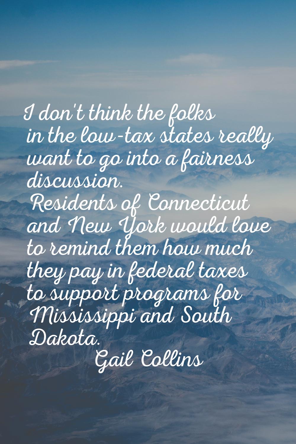 I don't think the folks in the low-tax states really want to go into a fairness discussion. Residen