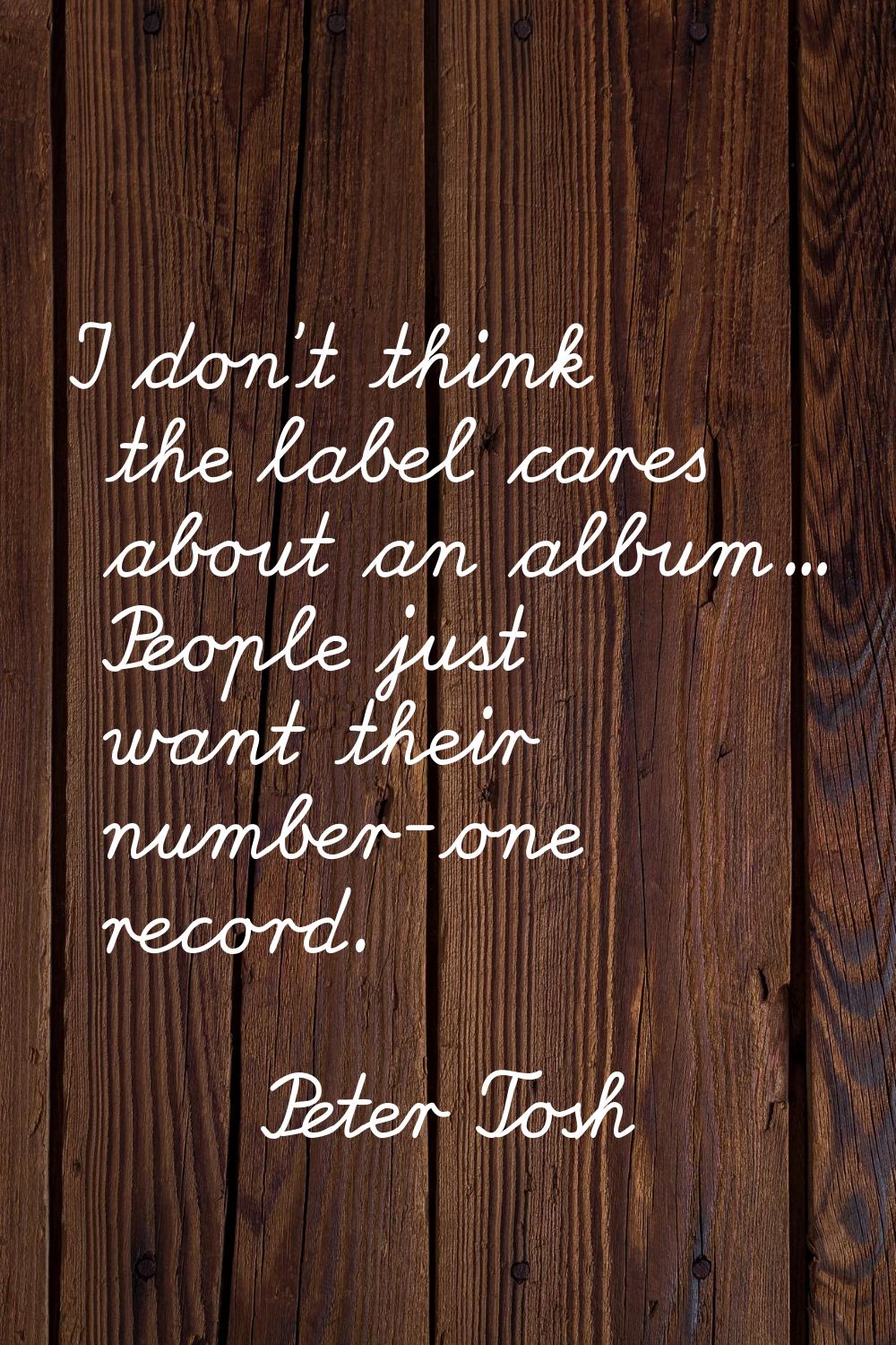 I don't think the label cares about an album... People just want their number-one record.