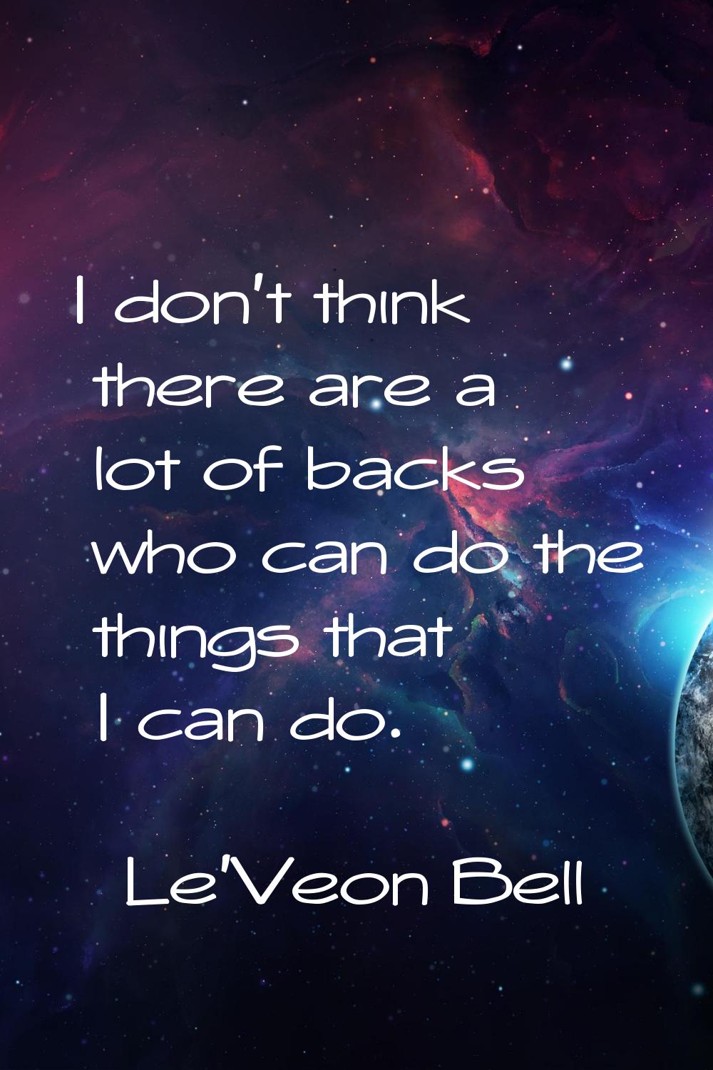 I don't think there are a lot of backs who can do the things that I can do.