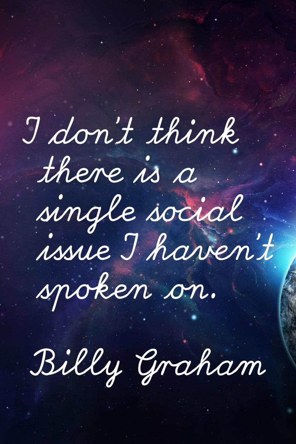 I don't think there is a single social issue I haven't spoken on.