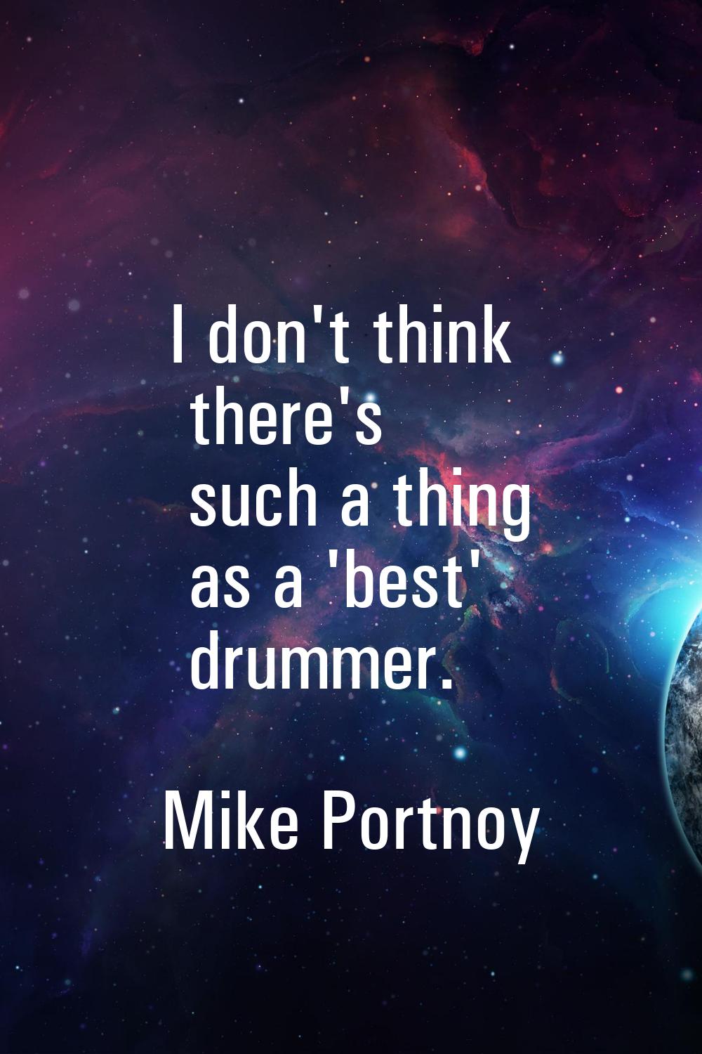 I don't think there's such a thing as a 'best' drummer.