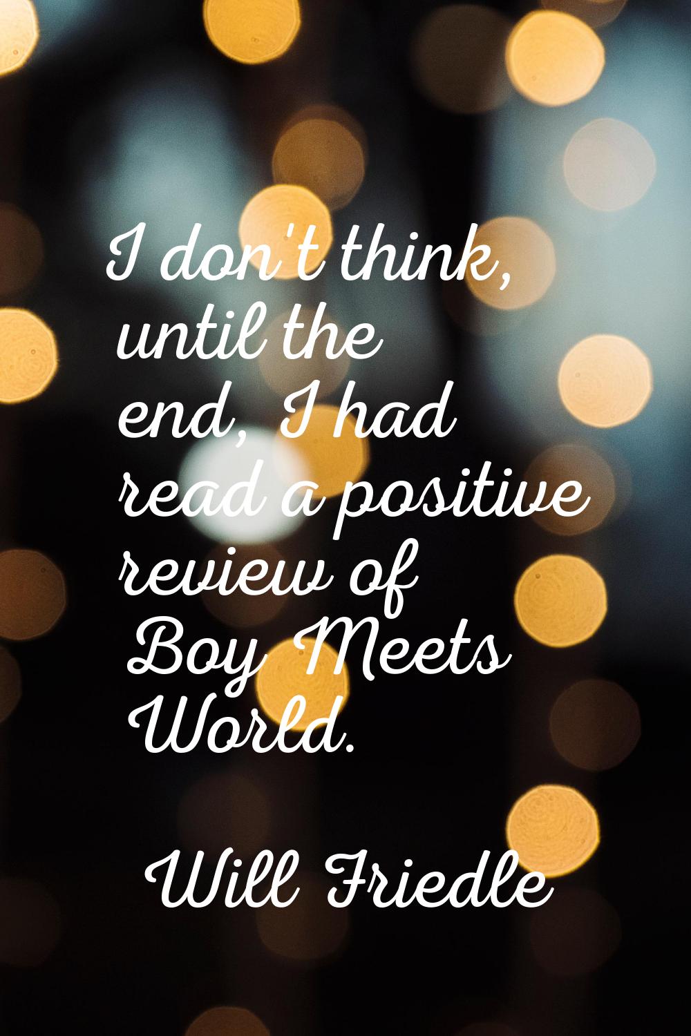 I don't think, until the end, I had read a positive review of Boy Meets World.