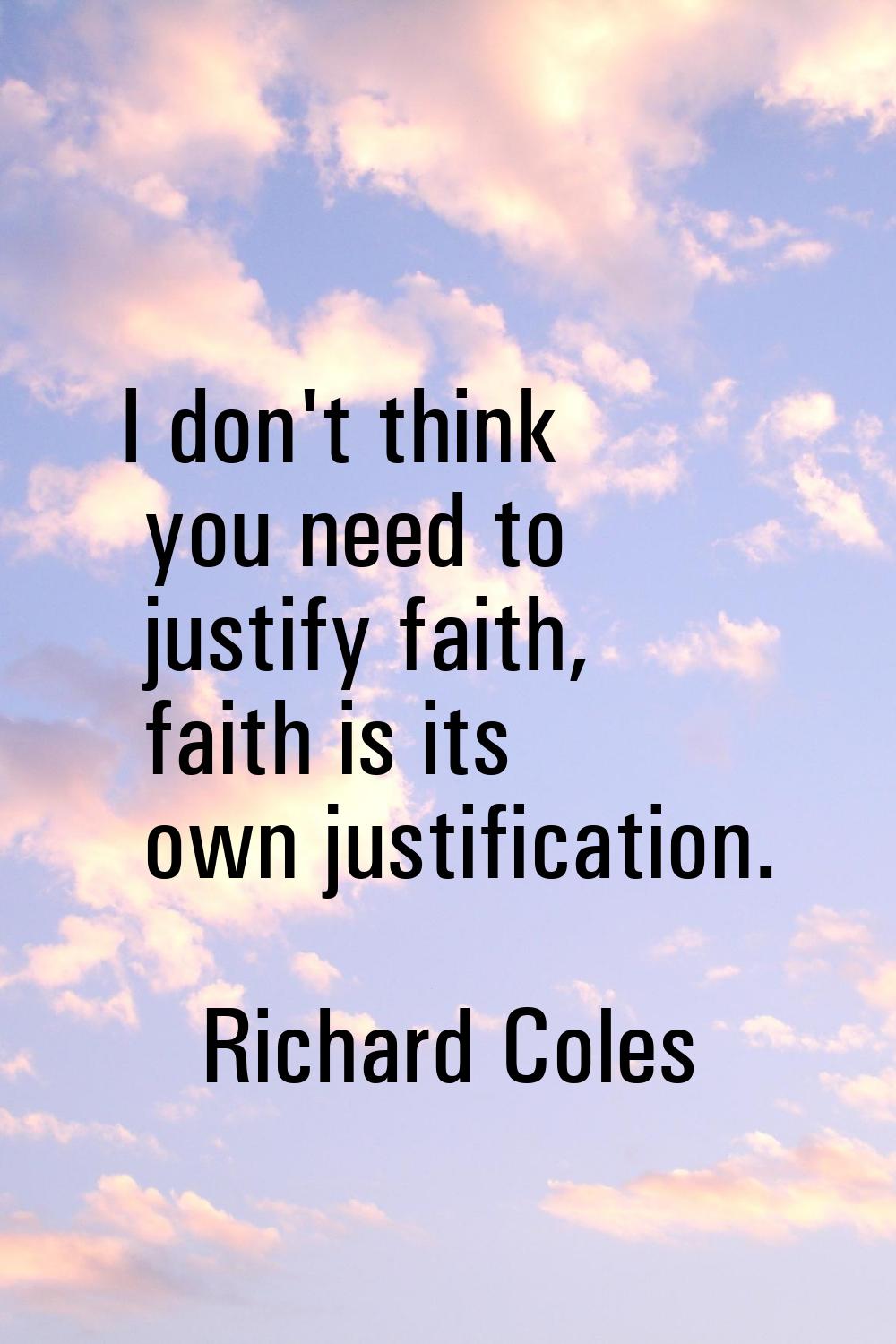 I don't think you need to justify faith, faith is its own justification.