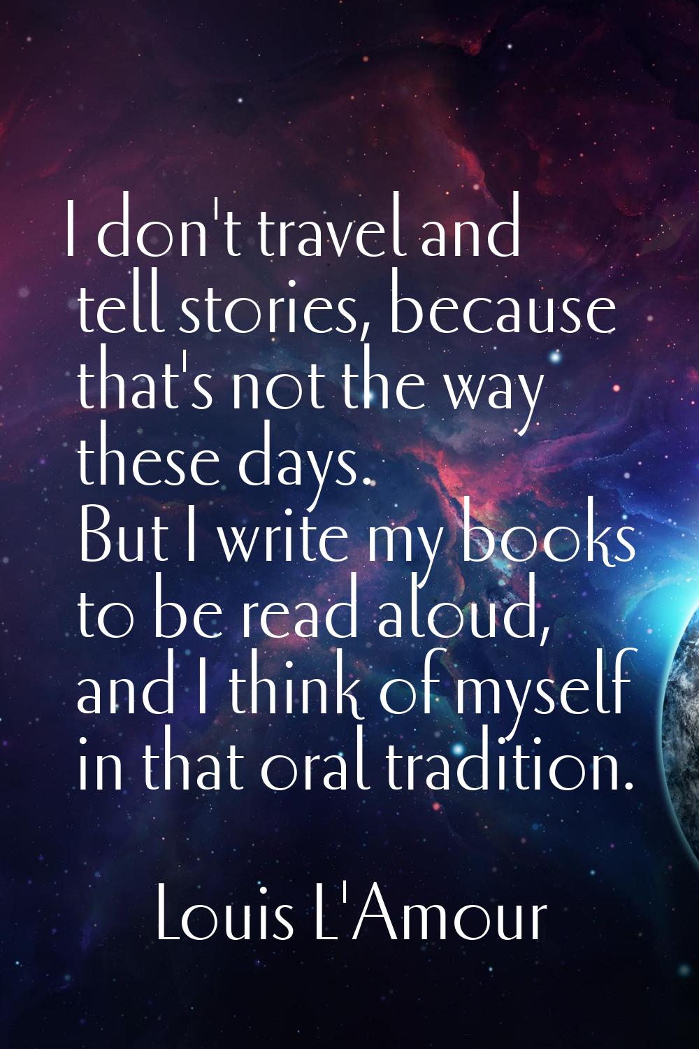 I don't travel and tell stories, because that's not the way these days. But I write my books to be 