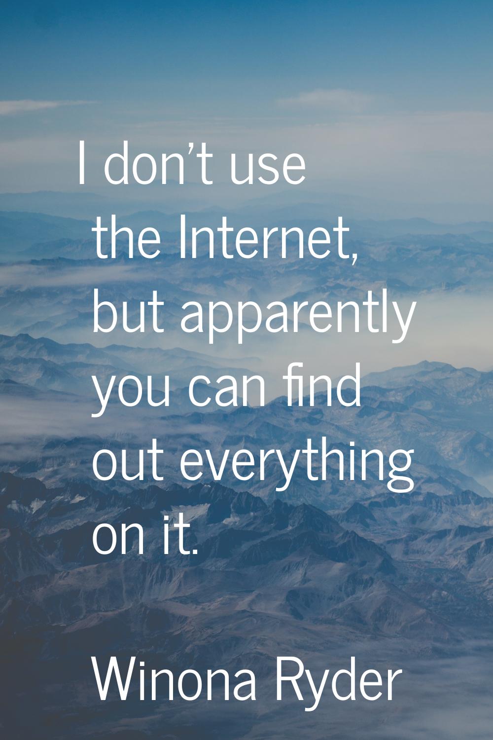 I don't use the Internet, but apparently you can find out everything on it.