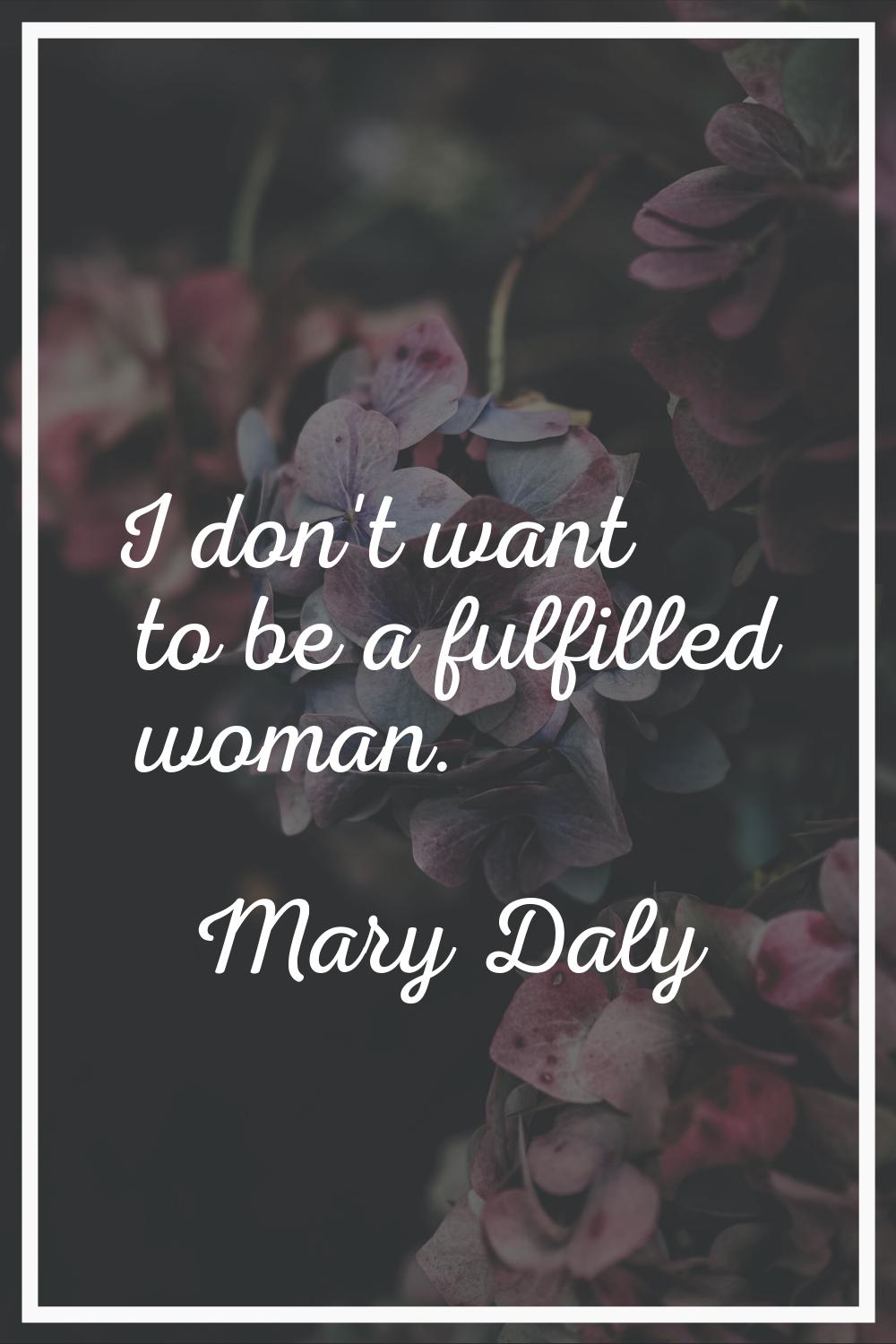 I don't want to be a fulfilled woman.