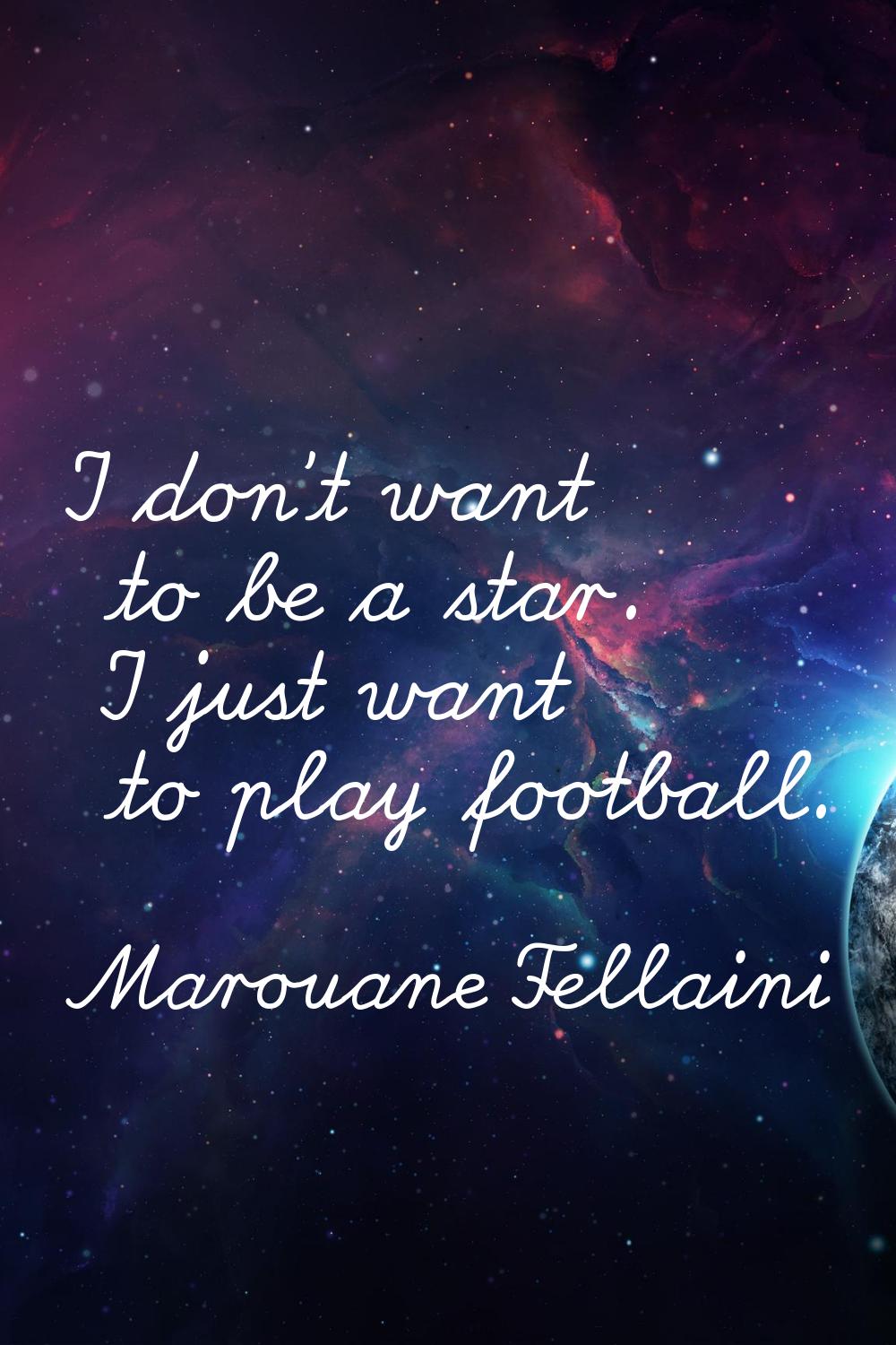 I don't want to be a star. I just want to play football.