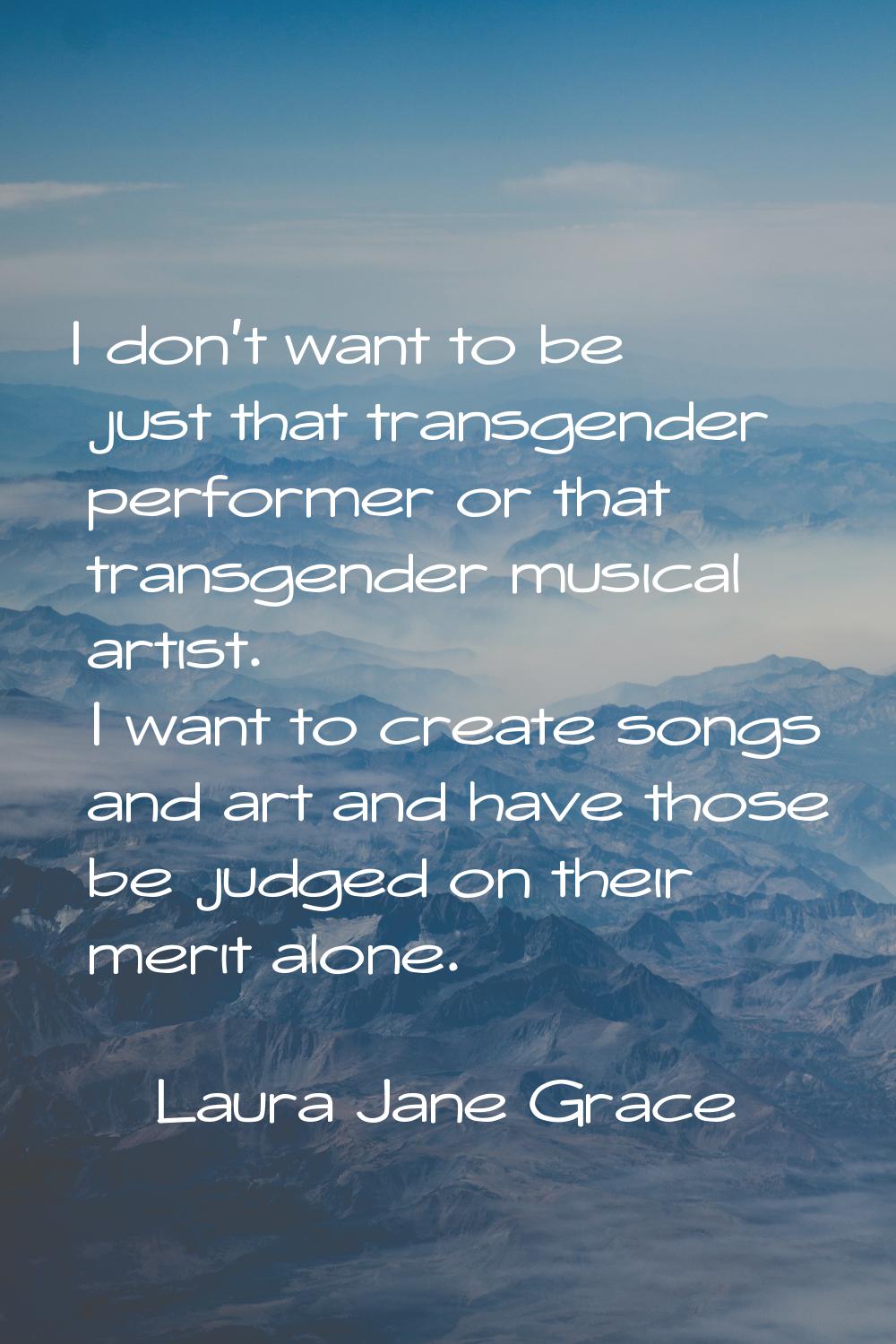 I don't want to be just that transgender performer or that transgender musical artist. I want to cr