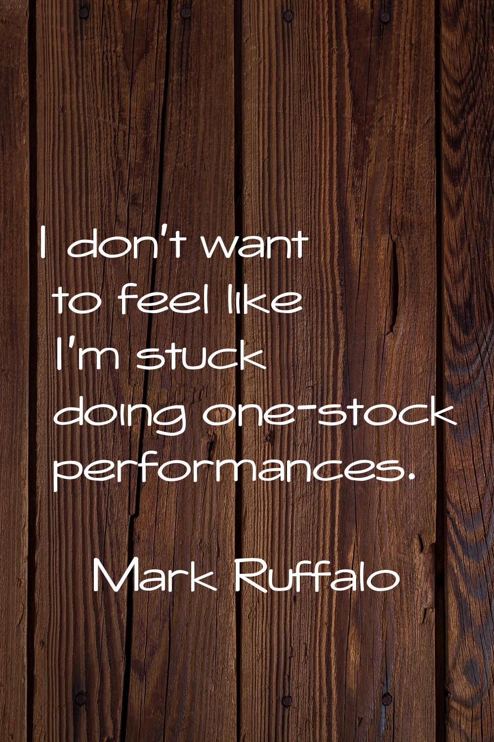 I don't want to feel like I'm stuck doing one-stock performances.