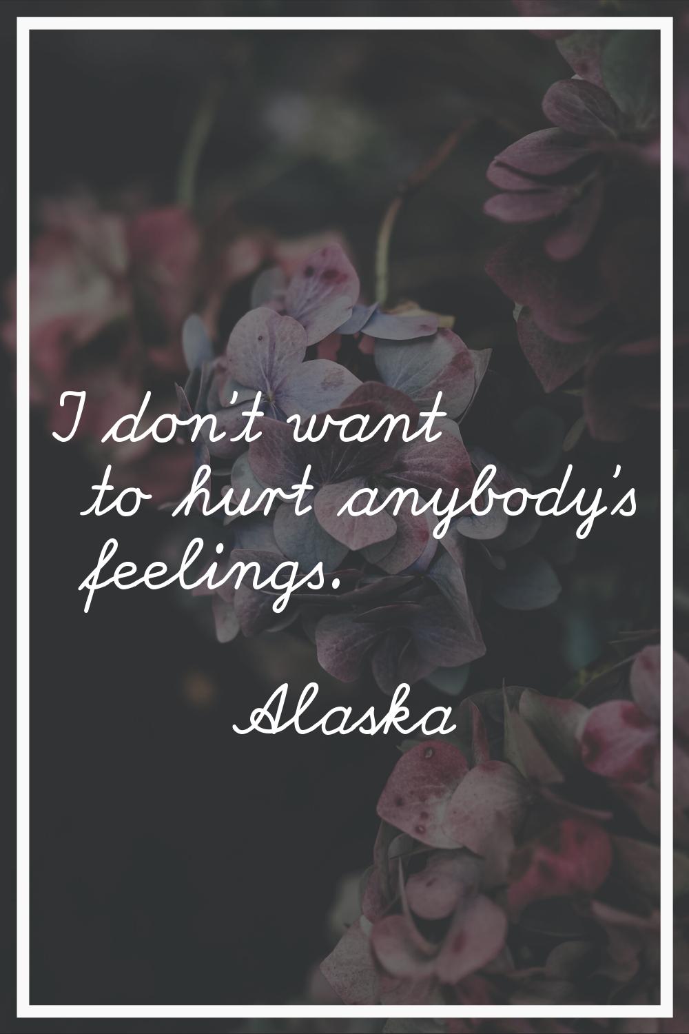 I don't want to hurt anybody's feelings.