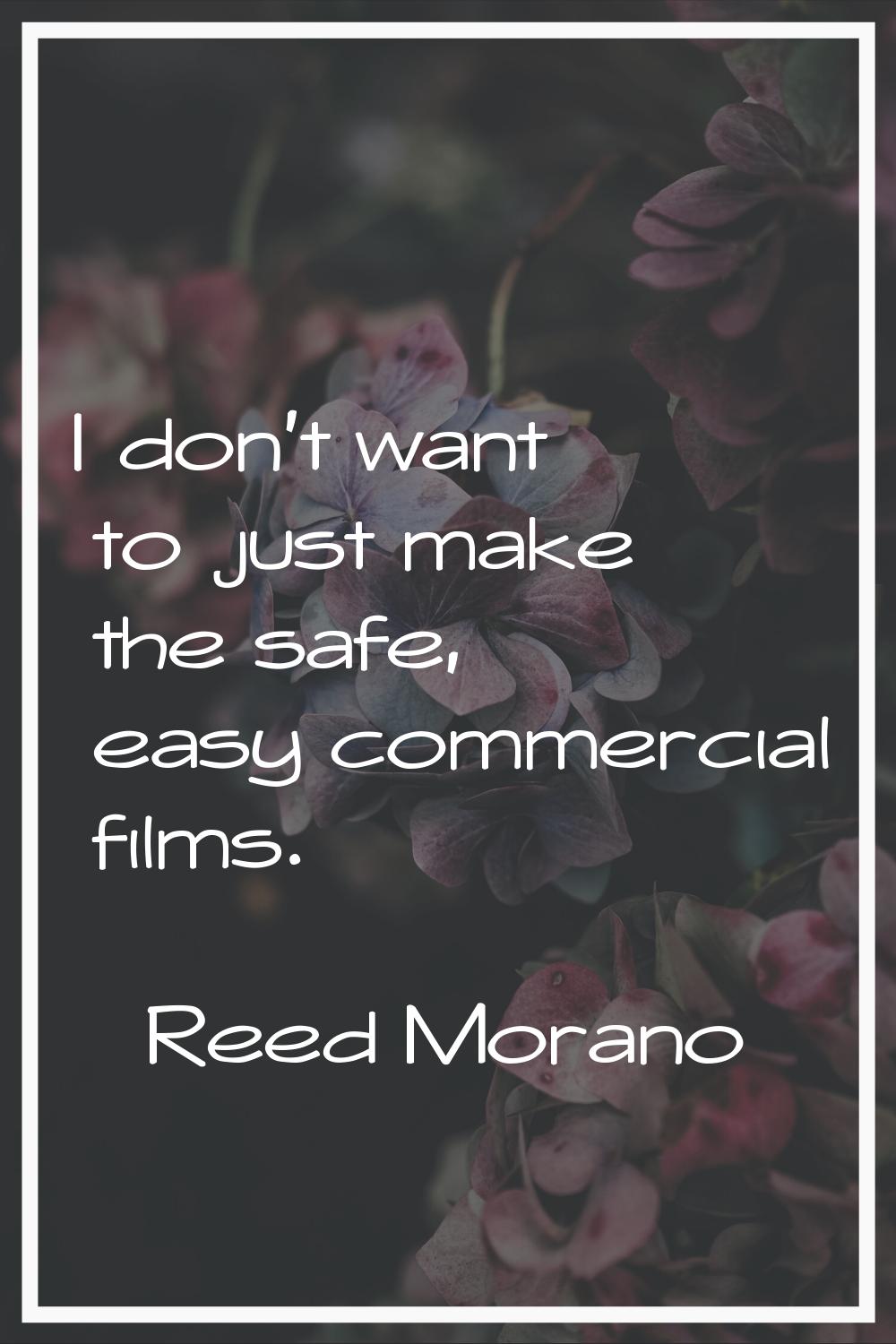 I don't want to just make the safe, easy commercial films.