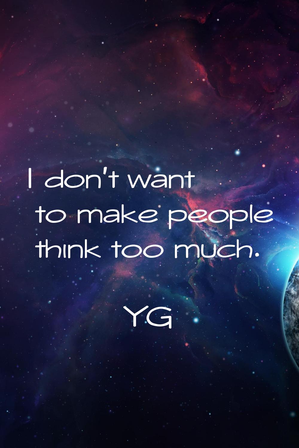 I don't want to make people think too much.