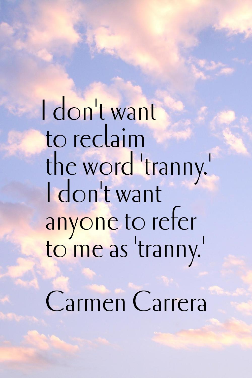I don't want to reclaim the word 'tranny.' I don't want anyone to refer to me as 'tranny.'
