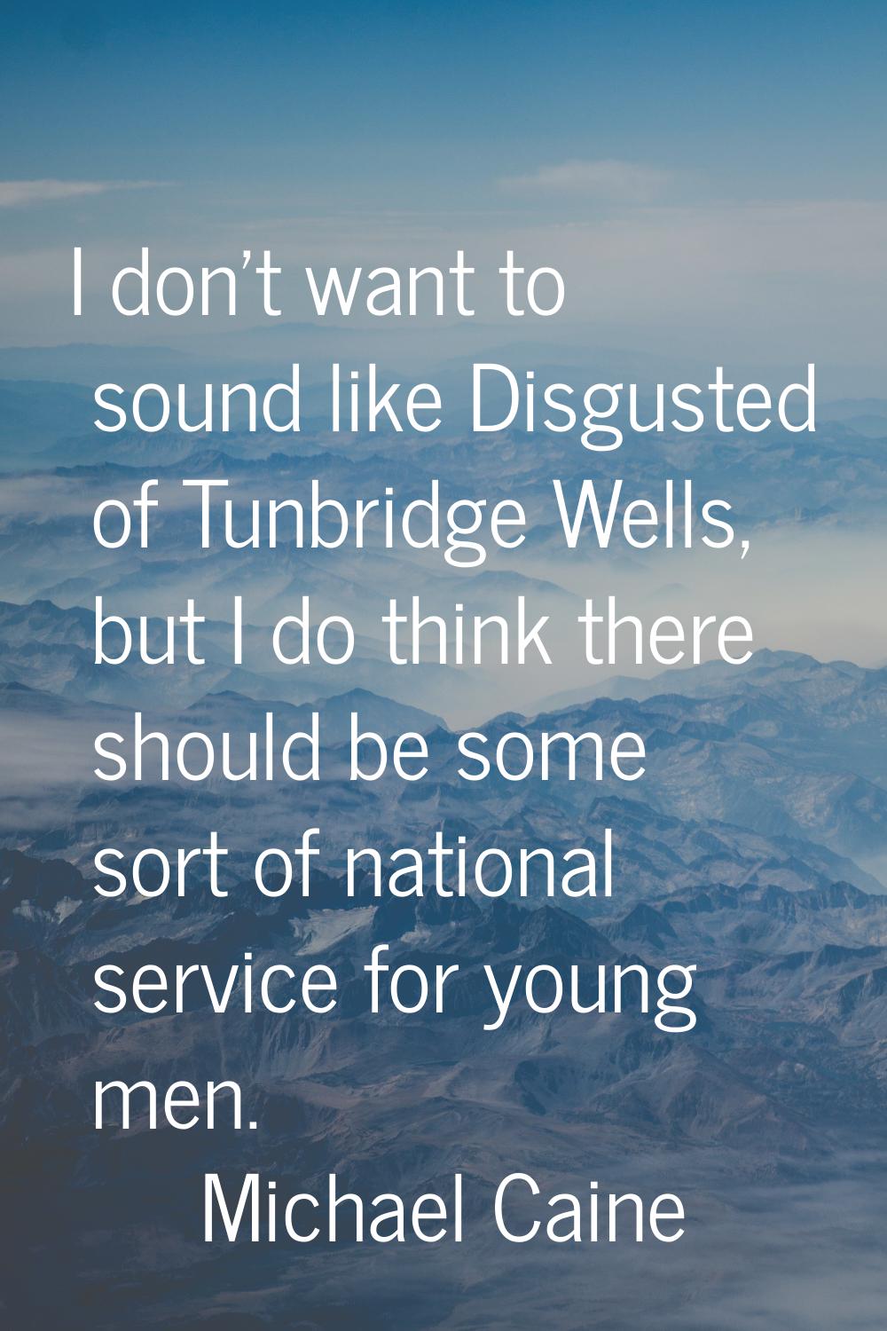 I don't want to sound like Disgusted of Tunbridge Wells, but I do think there should be some sort o