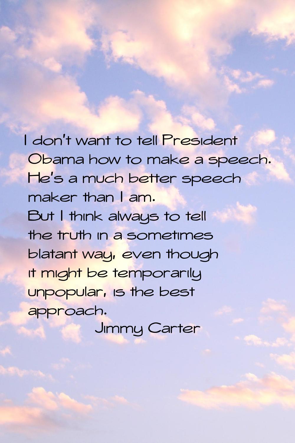 I don't want to tell President Obama how to make a speech. He's a much better speech maker than I a