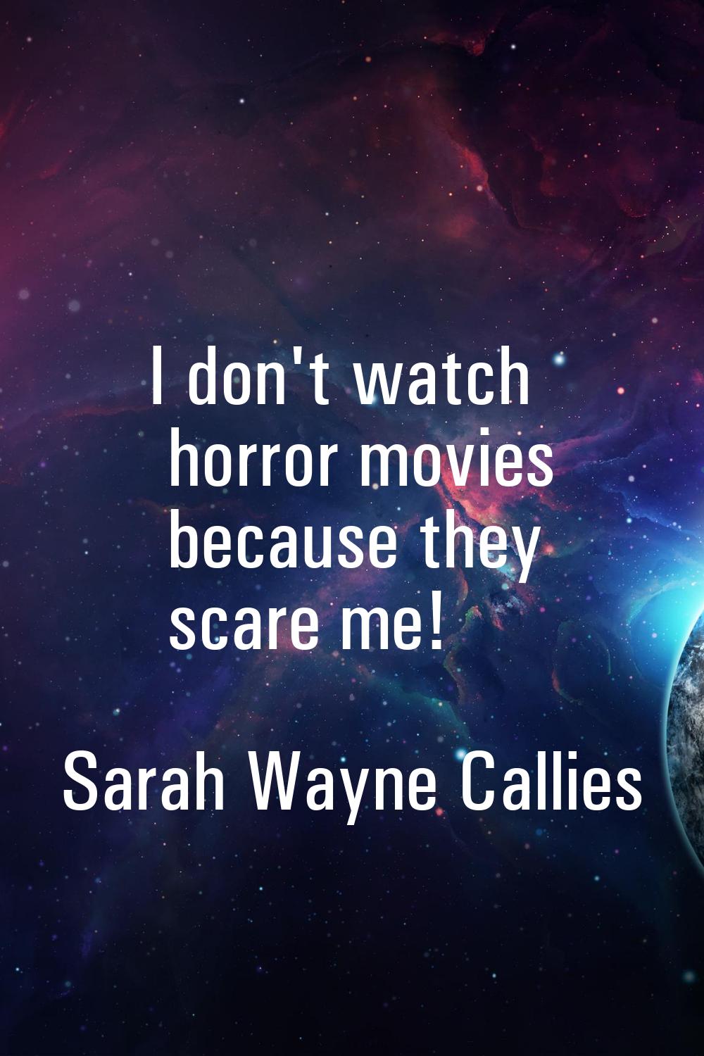 I don't watch horror movies because they scare me!