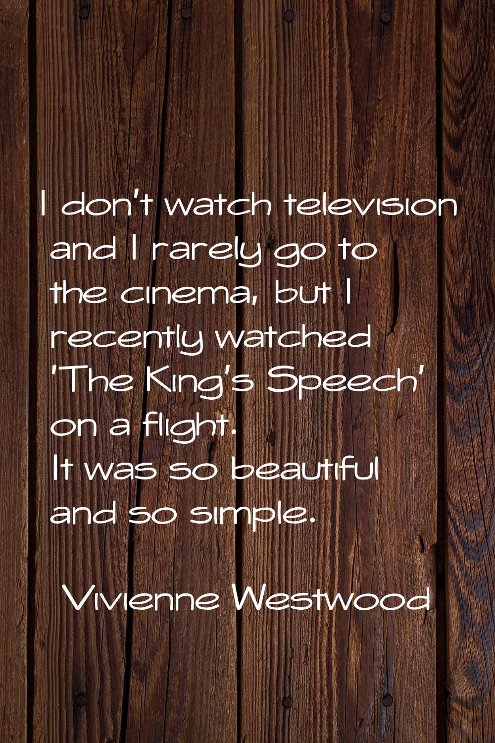 I don't watch television and I rarely go to the cinema, but I recently watched 'The King's Speech' 