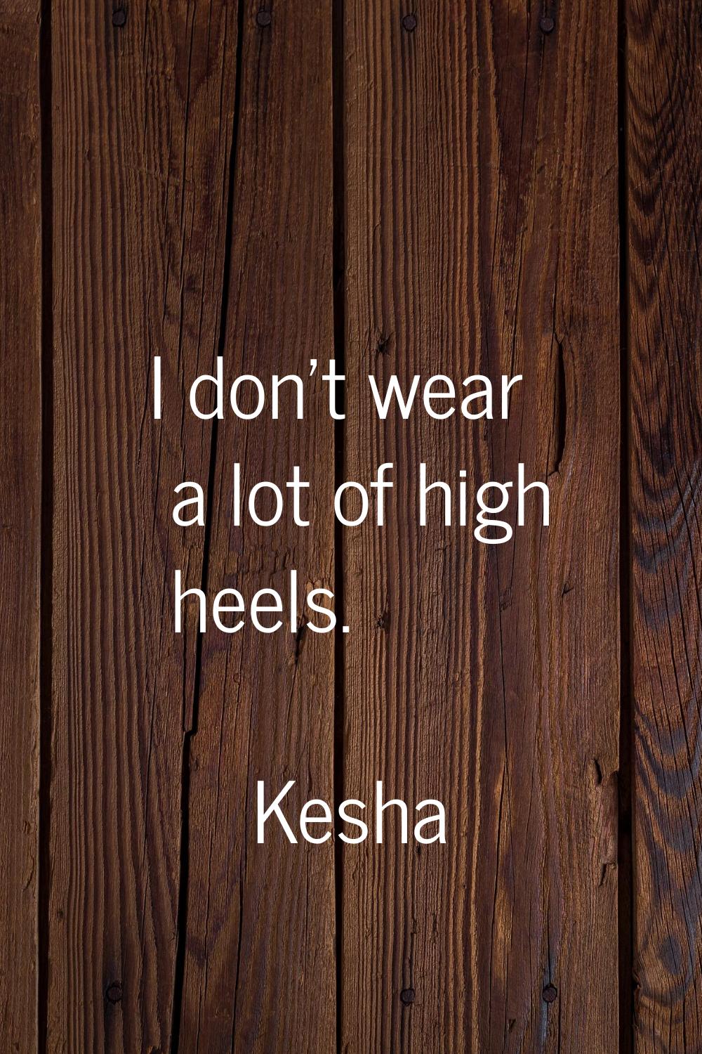 I don't wear a lot of high heels.