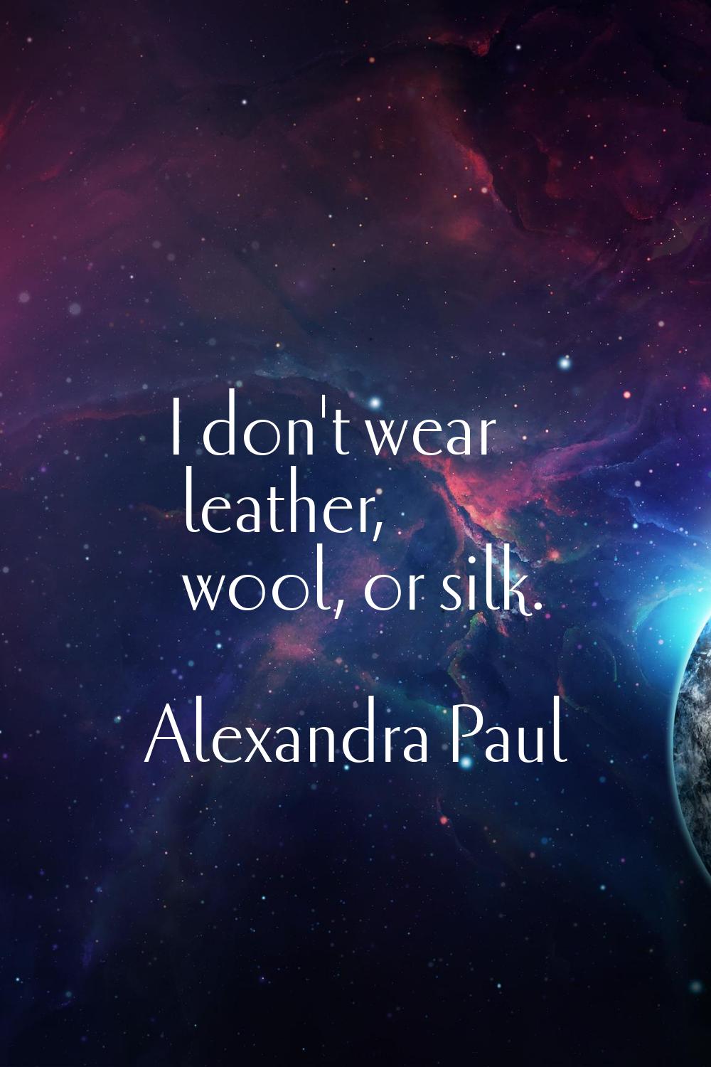 I don't wear leather, wool, or silk.