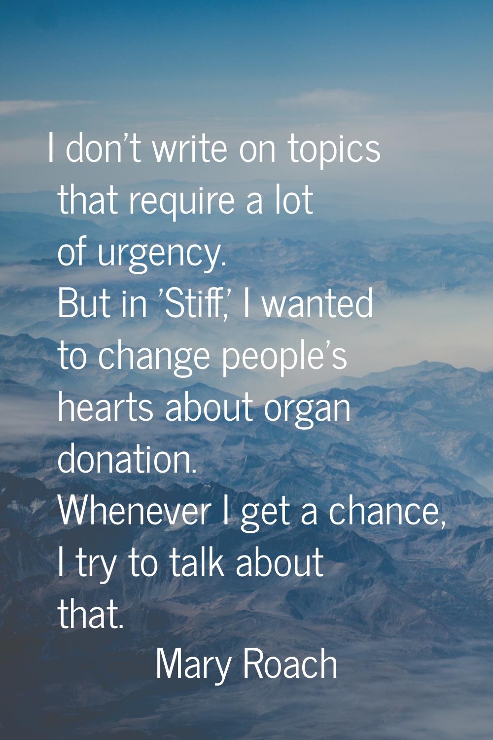 I don't write on topics that require a lot of urgency. But in 'Stiff,' I wanted to change people's 