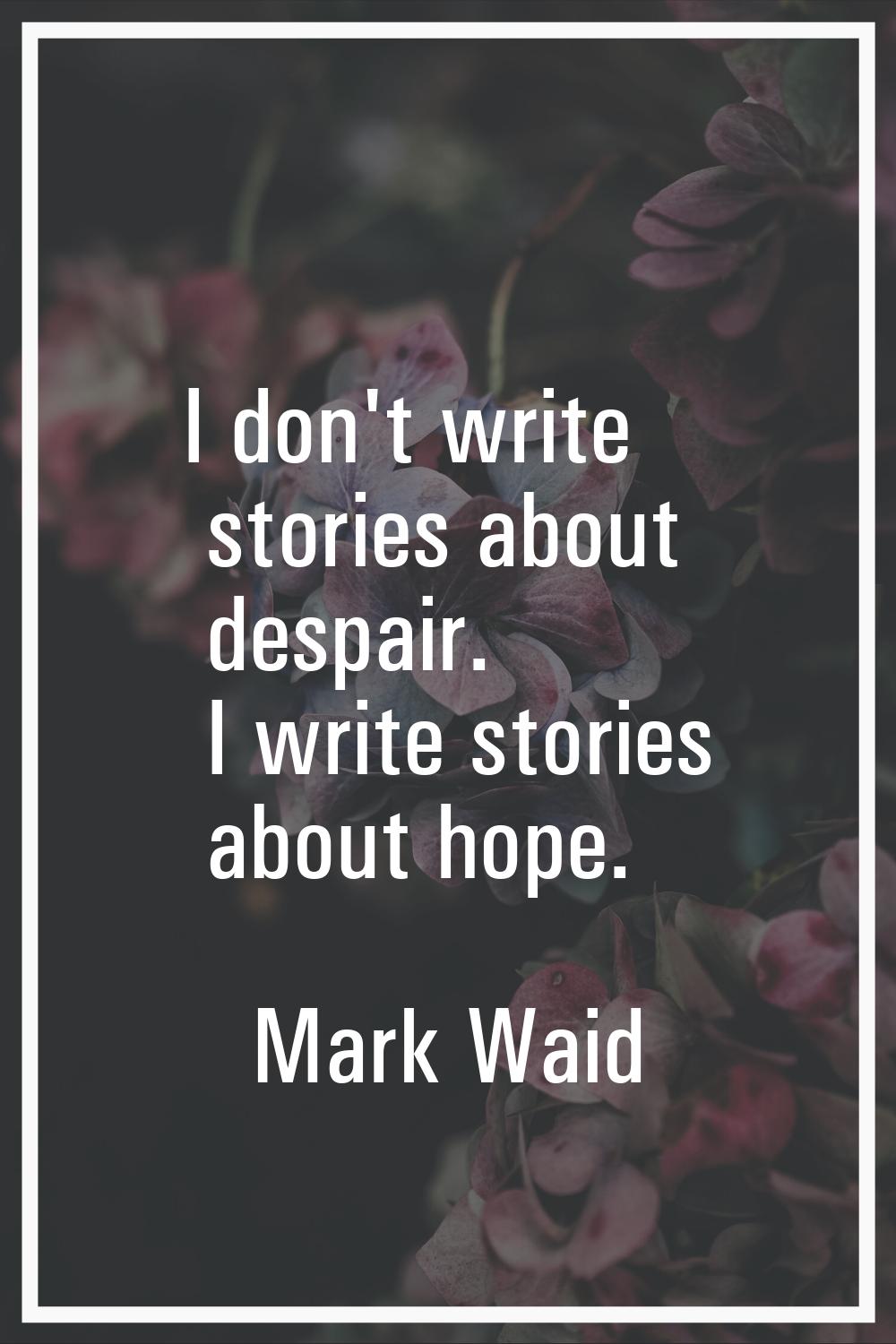 I don't write stories about despair. I write stories about hope.