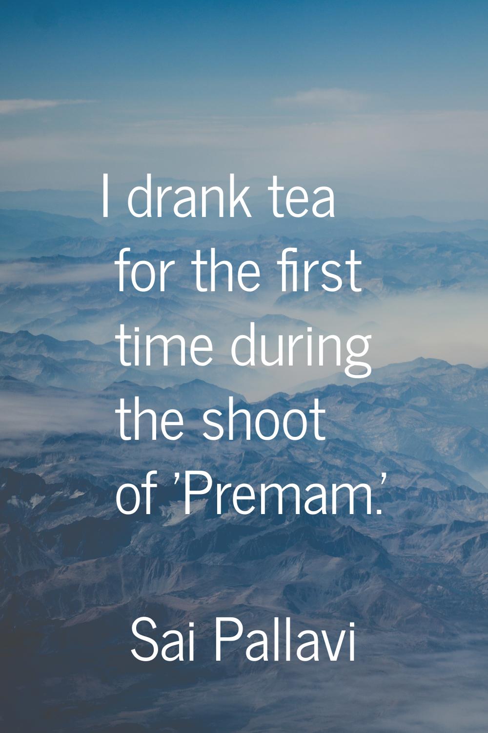 I drank tea for the first time during the shoot of 'Premam.'