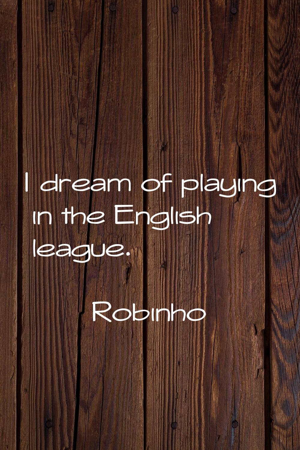 I dream of playing in the English league.