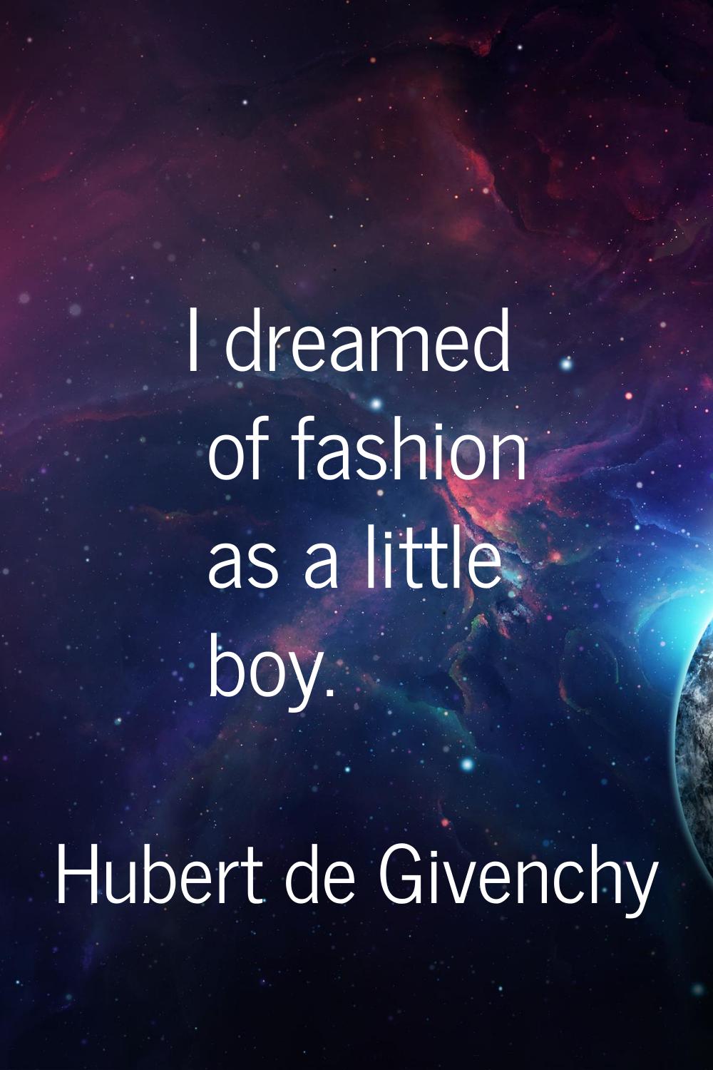 I dreamed of fashion as a little boy.