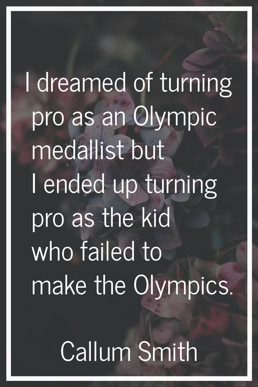 I dreamed of turning pro as an Olympic medallist but I ended up turning pro as the kid who failed t