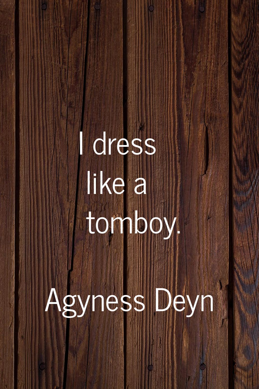 I dress like a tomboy.