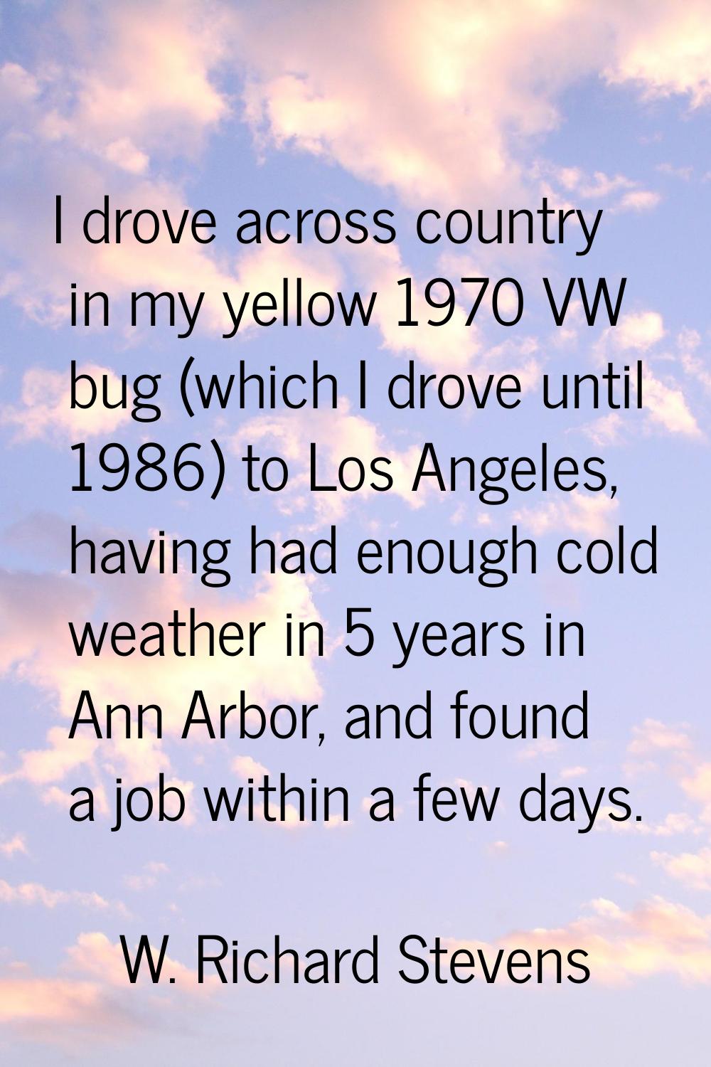 I drove across country in my yellow 1970 VW bug (which I drove until 1986) to Los Angeles, having h