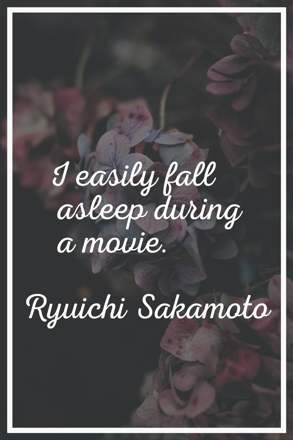 I easily fall asleep during a movie.